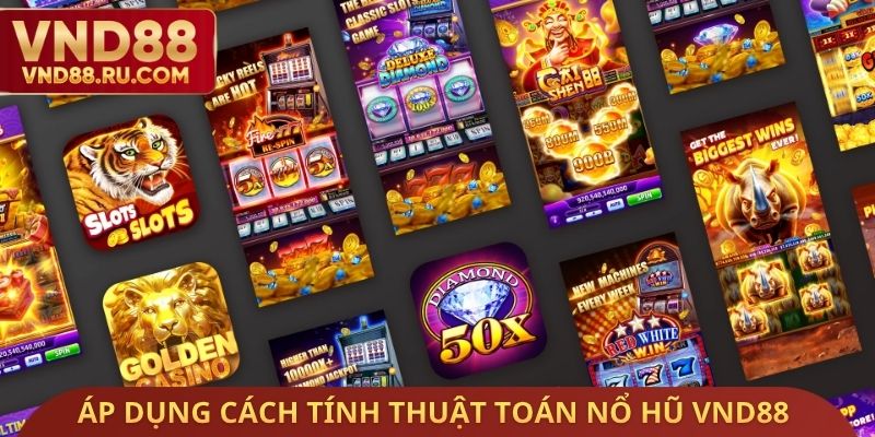 Áp dụng hiệu quả cách tính thuật toán nổ hũ VND88