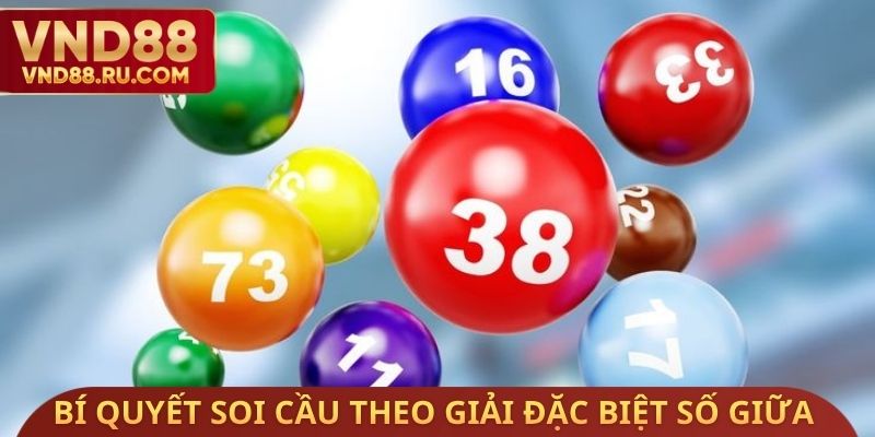 Bí quyết soi cầu theo giải đặc biệt số giữa