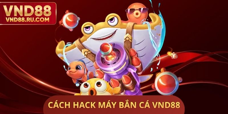 Cách Hack Máy Bắn Cá VND88