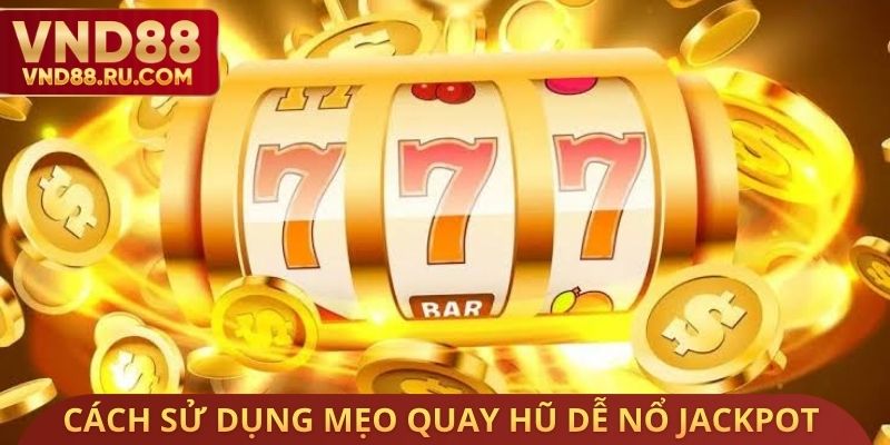 Cách sử dụng mẹo quay hũ dễ nổ Jackpot