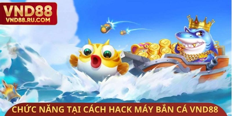Chức năng tại cách Hack máy bắn cá VND88