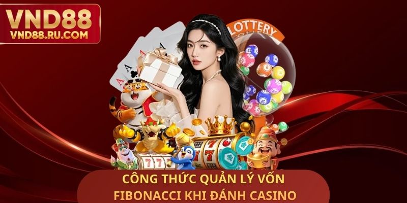 Công Thức Quản Lý Vốn Fibonacci Khi Đánh Casino