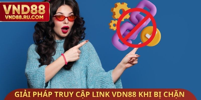 Giải pháp truy cập link VDN88 khi bị chặn