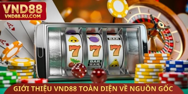 Giới thiệu VND88 toàn diện về nguồn gốc