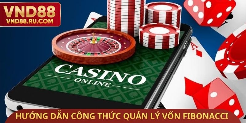 Hướng dẫn công thức quản lý vốn fibonacci khi đánh casino
