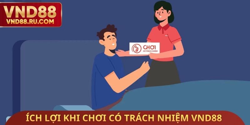 Ích lợi khi nghiêm túc chơi có trách nhiệm VND88