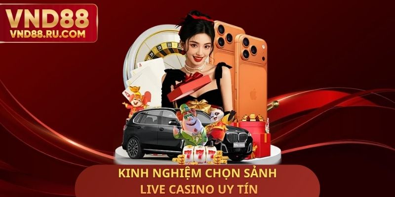 Kinh Nghiệm Chọn Sảnh Live Casino Uy Tín