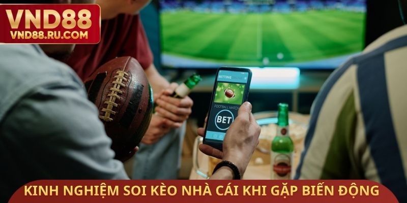 Kinh nghiệm soi kèo nhà cái khi gặp biến động