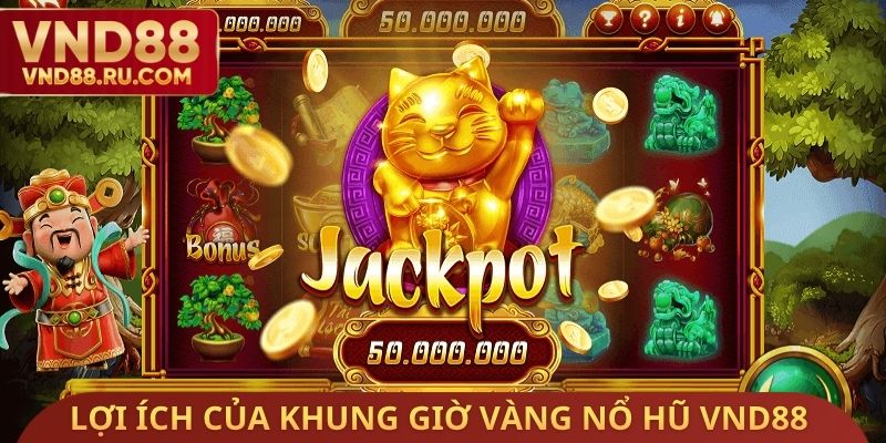 Lợi ích của khung giờ vàng nổ hũ VND88