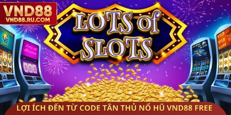 Lợi ích đến từ Code tân thủ nổ hũ VND88 Free