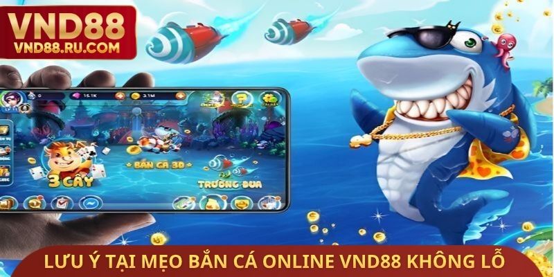 Lưu ý tại mẹo bắn cá Online VND88 không lỗ