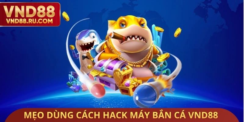 Mẹo dùng cách Hack máy bắn cá VND88