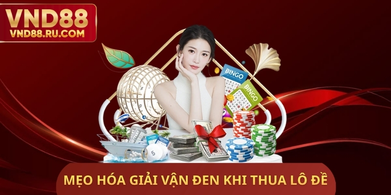 Mẹo Hóa Giải Vận Đen Khi Thua Lô Đề