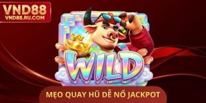 Mẹo Quay Hũ Dễ Nổ Jackpot
