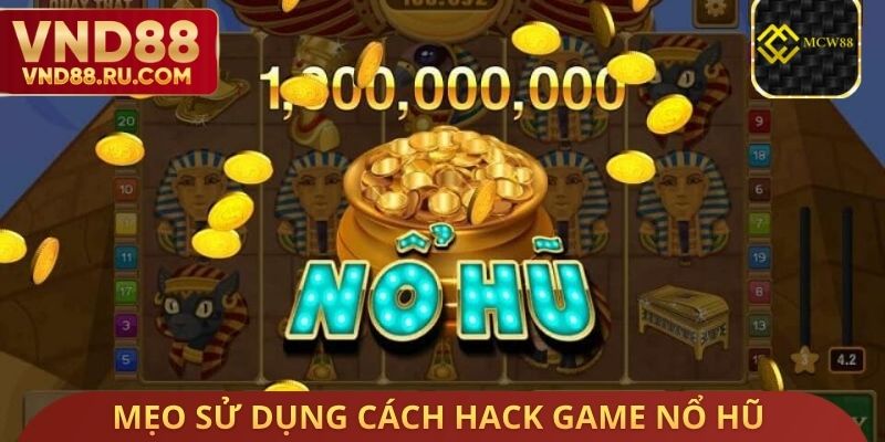 Mẹo sử dụng cách Hack Game nổ hũ đổi thưởng