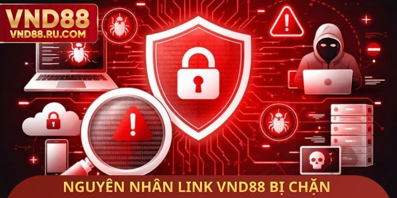 Nguyên nhân link VND88 bị chặn