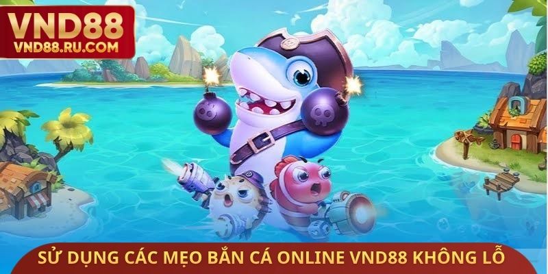 Sử dụng các mẹo bắn cá Online VND88 không lỗ