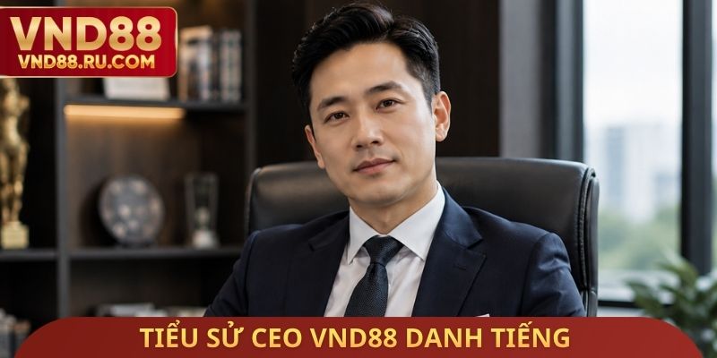 Tiểu sử CEO VND88 danh tiếng