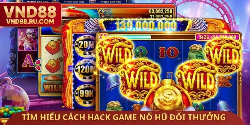 Tìm hiểu cách Hack Game nổ hũ đổi thưởng