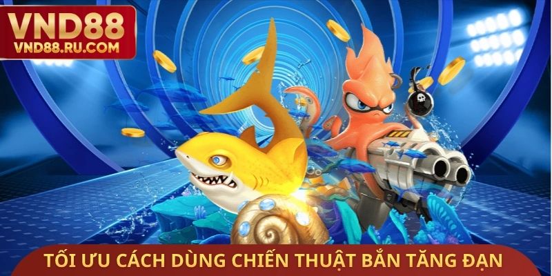 Tối ưu cách dùng chiến thuật bắn tăng đạn Game bắn cá