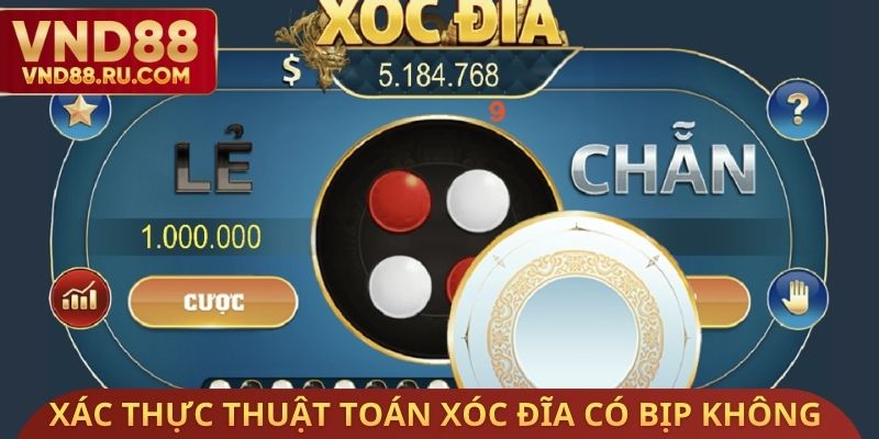 Xác thực việc thuật toán xóc đĩa online VND88 có bịp không