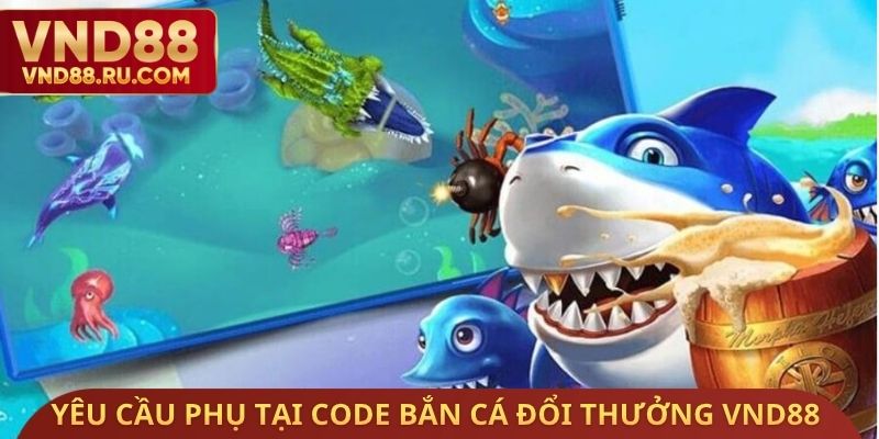 Yêu cầu phụ tại Code bắn cá đổi thưởng VND88